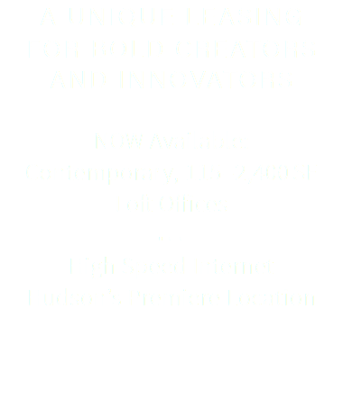 A unique leasing for bold creators and innovators Now Available: Contemporary, 115 – 2,400 SF  Loft Offices . . . High Speed Internet Hudson’s Premiere Location